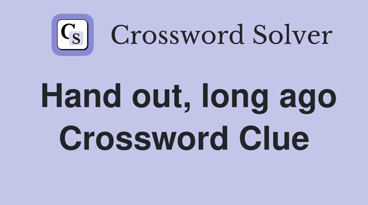 Hand out, long ago Crossword Clue Answers Crossword Solver